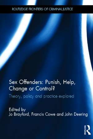 Sex Offenders: Punish, Help, Change or Control?: Theory, Policy and Practice Explored de Jo Brayford