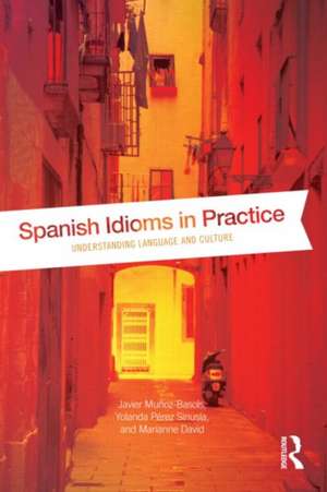 Spanish Idioms in Practice: Understanding Language and Culture de Javier Muñoz-Basols