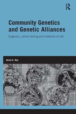 Community Genetics and Genetic Alliances: Eugenics, Carrier Testing, and Networks of Risk de Aviad E. Raz