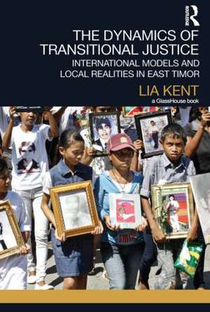 The Dynamics of Transitional Justice: International Models and Local Realities in East Timor de Lia Kent