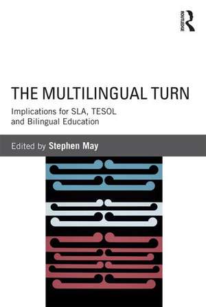 The Multilingual Turn: Implications for SLA, TESOL, and Bilingual Education de Stephen May