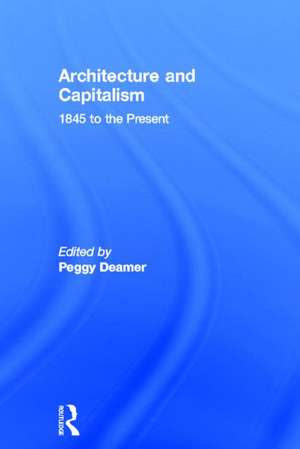 Architecture and Capitalism: 1845 to the Present de Peggy Deamer