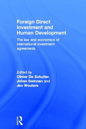 Foreign Direct Investment and Human Development: The Law and Economics of International Investment Agreements de Olivier De Schutter