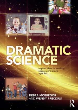 Dramatic Science: Inspired ideas for teaching science using drama ages 5–11 de Debra McGregor