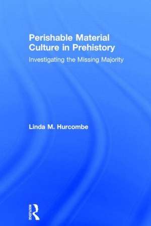 Perishable Material Culture in Prehistory: Investigating the Missing Majority de Linda M. Hurcombe