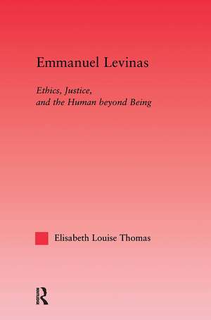 Emmanuel Levinas: Ethics, Justice, and the Human Beyond Being de Lis Thomas