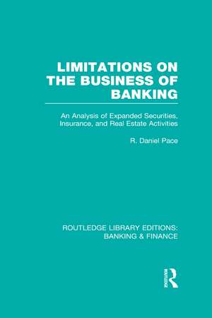 Limitations on the Business of Banking (RLE Banking & Finance): An Analysis of Expanded Securities, Insurance and Real Estate Activities de R Pace