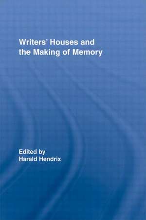 Writers' Houses and the Making of Memory de Harald Hendrix