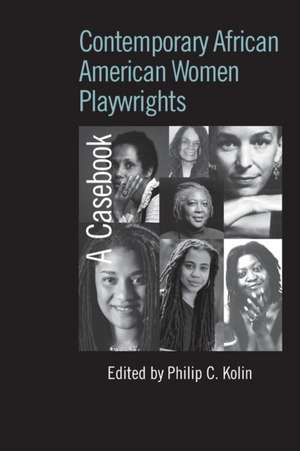 Contemporary African American Women Playwrights: A Casebook de Philip C. Kolin