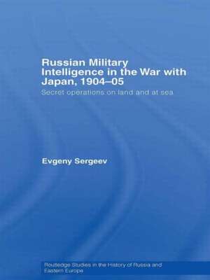 Russian Military Intelligence in the War with Japan, 1904-05: Secret Operations on Land and at Sea de Evgeny Sergeev