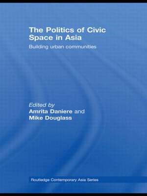 The Politics of Civic Space in Asia: Building Urban Communities de Amrita Daniere