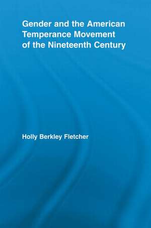 Gender and the American Temperance Movement of the Nineteenth Century de Holly Berkley Fletcher