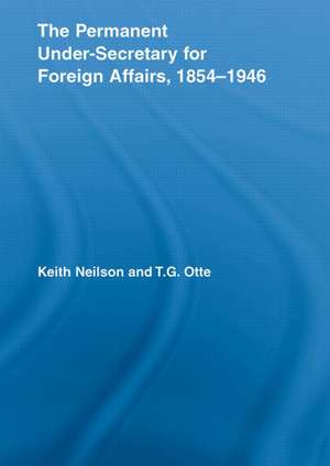 The Permanent Under-Secretary for Foreign Affairs, 1854-1946 de Keith Neilson