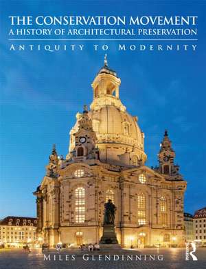 The Conservation Movement: A History of Architectural Preservation: Antiquity to Modernity de Miles Glendinning