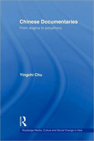 Chinese Documentaries: From Dogma to Polyphony de Yingchi Chu