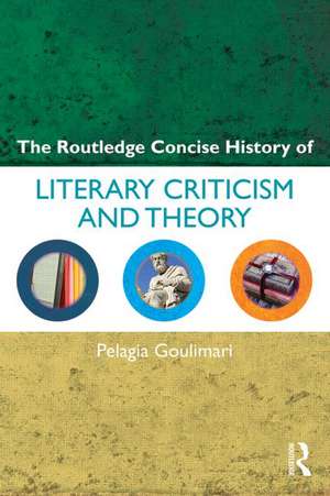 Literary Criticism and Theory: From Plato to Postcolonialism de Pelagia Goulimari