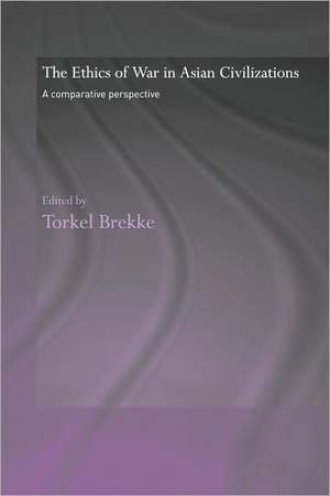 The Ethics of War in Asian Civilizations: A Comparative Perspective de Torkel Brekke