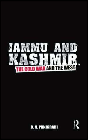 Jammu and Kashmir, the Cold War and the West de D N Panigrahi