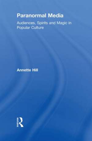 Paranormal Media: Audiences, Spirits and Magic in Popular Culture de Annette Hill