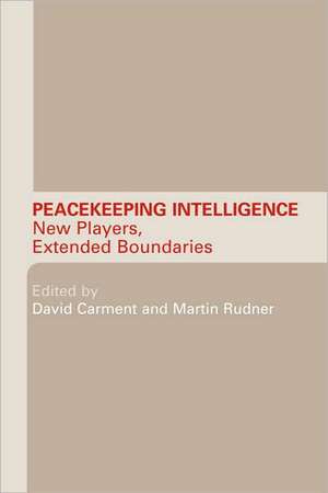 Peacekeeping Intelligence: New Players, Extended Boundaries de David Carment