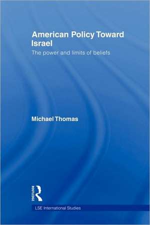 American Policy Toward Israel: The Power and Limits of Beliefs de Michael Thomas