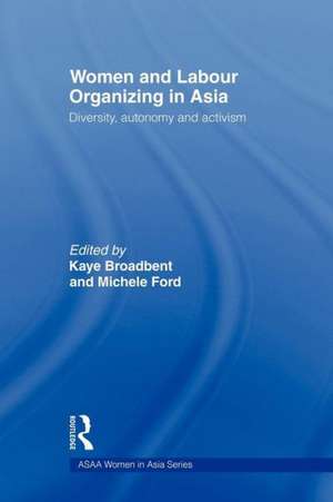 Women and Labour Organizing in Asia: Diversity, Autonomy and Activism de Kaye Broadbent