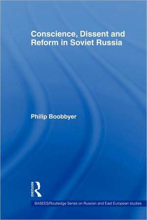 Conscience, Dissent and Reform in Soviet Russia de Philip Boobbyer