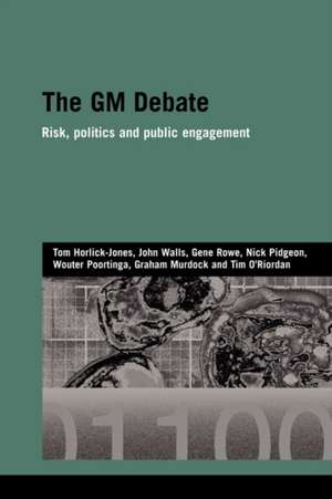 The GM Debate: Risk, Politics and Public Engagement de Tom Horlick-Jones