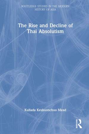 The Rise and Decline of Thai Absolutism de Kullada Kesboonchoo Mead