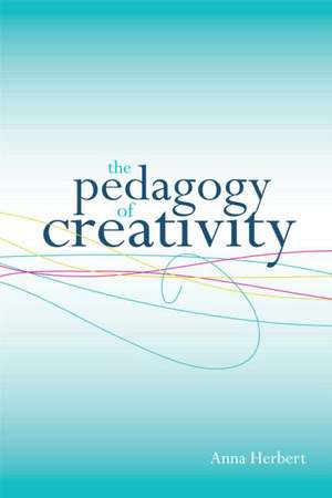 The Pedagogy of Creativity de Anna Herbert