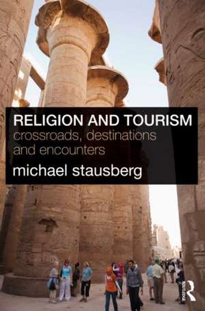 Religion and Tourism: Crossroads, Destinations and Encounters de Michael Stausberg