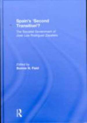 Spain's 'Second Transition'?: The Socialist Government of Jose Luis Rodriguez Zapatero de Bonnie N. Field