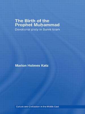 The Birth of The Prophet Muhammad: Devotional Piety in Sunni Islam de Marion Holmes Katz