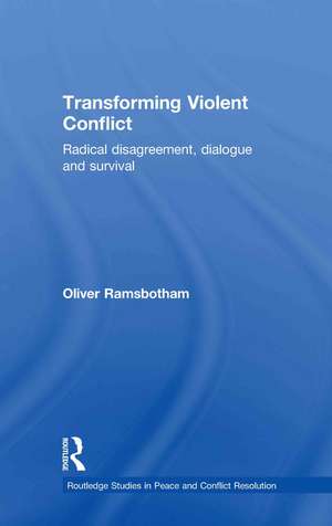 Transforming Violent Conflict: Radical Disagreement, Dialogue and Survival de Oliver Ramsbotham