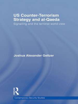 US Counter-Terrorism Strategy and al-Qaeda: Signalling and the Terrorist World-View de Joshua A. Geltzer