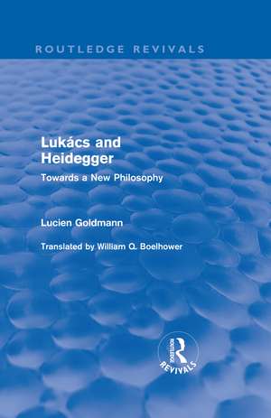 Lukács and Heidegger (Routledge Revivals): Towards a New Philosophy de Lucien Goldmann