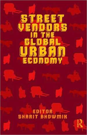 Street Vendors in the Global Urban Economy de Sharit Bhowmik