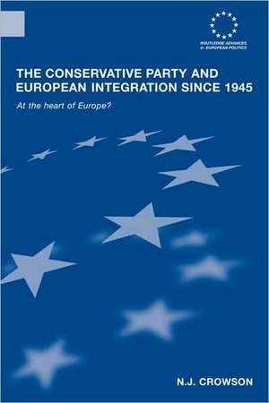 The Conservative Party and European Integration since 1945: At the Heart of Europe? de N. J. Crowson