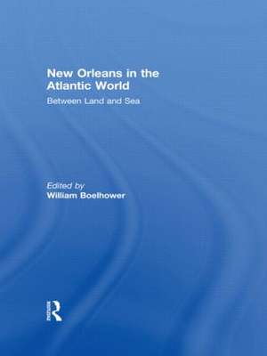 New Orleans in the Atlantic World: Between Land and Sea de William Boelhower