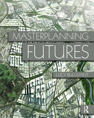 Masterplanning Futures de Lucy Bullivant