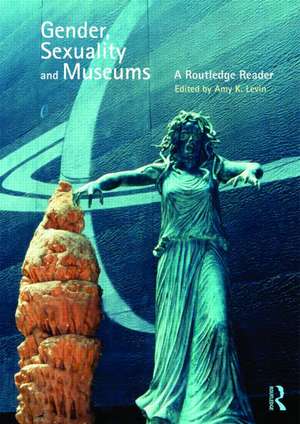 Gender, Sexuality and Museums: A Routledge Reader de Amy K. Levin