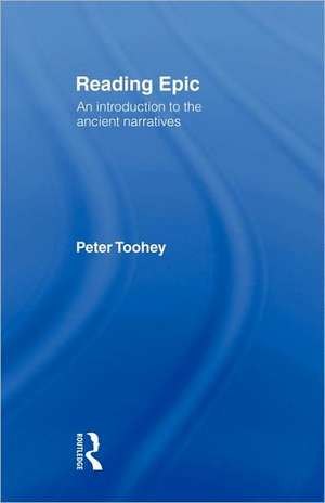 Reading Epic: An Introduction to the Ancient Narratives de Peter Toohey