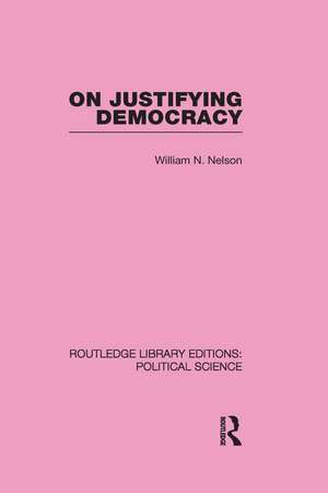 On Justifying Democracy (Routledge Library Editions:Political Science Volume 11) de William Nelson