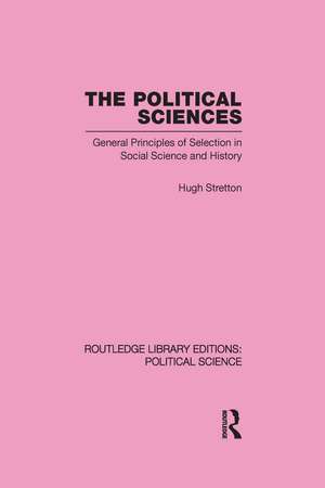 The Political Sciences Routledge Library Editions: Political Science vol 46: General Principles of Selection in Social Science and History de Hugh Stretton