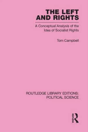 The Left and Rights Routledge Library Editions: Political Science Volume 50: A Conceptual Analysis of the Idea of Socialist Rights de Tom Campbell