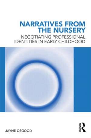 Narratives from the Nursery: Negotiating professional identities in early childhood de Jayne Osgood