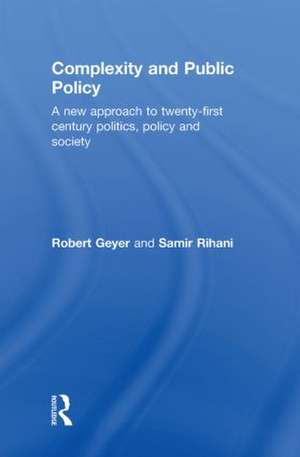 Complexity and Public Policy: A New Approach to 21st Century Politics, Policy And Society de Robert Geyer