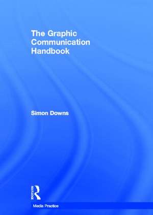 The Graphic Communication Handbook de Simon Downs