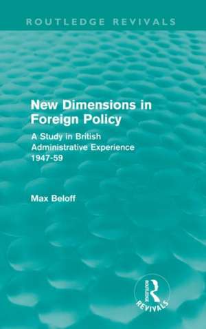 New Dimensions in Foreign Policy (Routledge Revivals) de Max Beloff