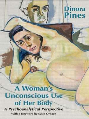 A Woman's Unconscious Use of Her Body: A Psychoanalytical Perspective de Dinora Pines